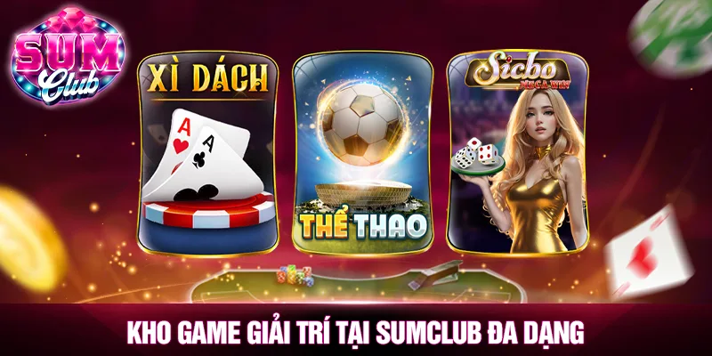 Kho game giải trí tại SUMCLUB đa dạng Kho game giải trí tại SUMCLUB đa dạng