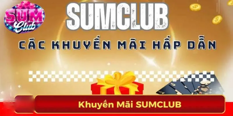 Khuyến mãi SUMCLUB đa dạng, giá trị Khuyến mãi SUMCLUB đa dạng, giá trị